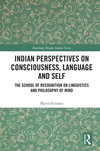 Indian Perspectives on Consciousness, Language and Self : The School of Recognition on Linguistics and Philosophy of Mind (Paperback)