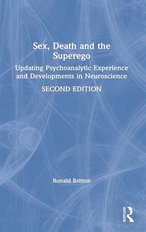 Sex, Death, and the Superego : Updating Psychoanalytic Experience and Developments in Neuroscience (Hardcover, 2 ed)