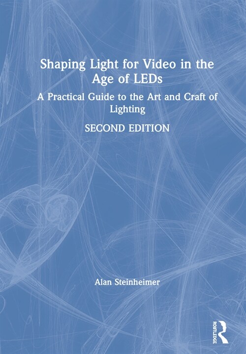 Shaping Light for Video in the Age of LEDs : A Practical Guide to the Art and Craft of Lighting (Hardcover, 2 ed)