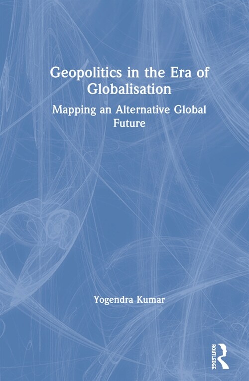 Geopolitics in the Era of Globalisation : Mapping an Alternative Global Future (Hardcover)