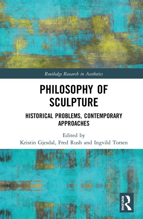 Philosophy of Sculpture : Historical Problems, Contemporary Approaches (Hardcover)