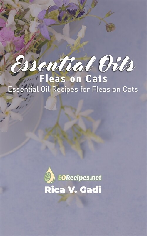 Essential Oils for Fleas on Cats: Essential Oil Recipes for Fleas on Cats (Paperback)