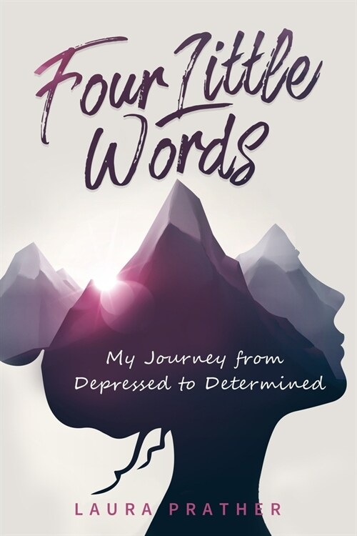 Four Little Words: My Journey from Depressed to Determined (Paperback)