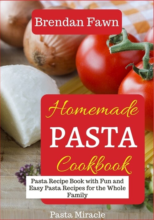 Homemade Pasta Cookbook: Pasta Recipe Book with Fun and Easy Pasta Recipes for the Whole Family (Paperback)