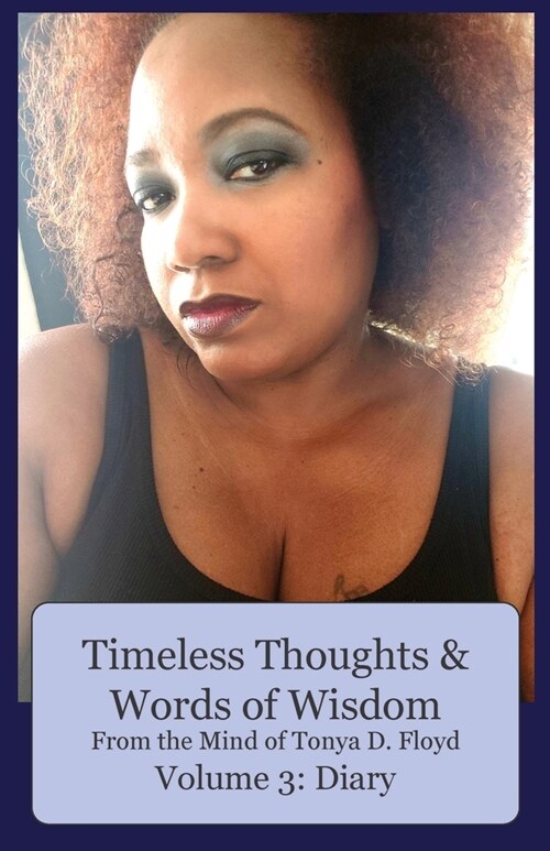 Timeless Thoughts & Words of Wisdom From the Mind of Tonya D. Floyd, Volume 3: Diary (Paperback)