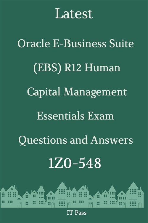 Latest Oracle E-Business Suite (EBS) R12 Human Capital Management Essentials Exam 1Z0-548 Questions and Answers: Guide for Real Exam (Paperback)