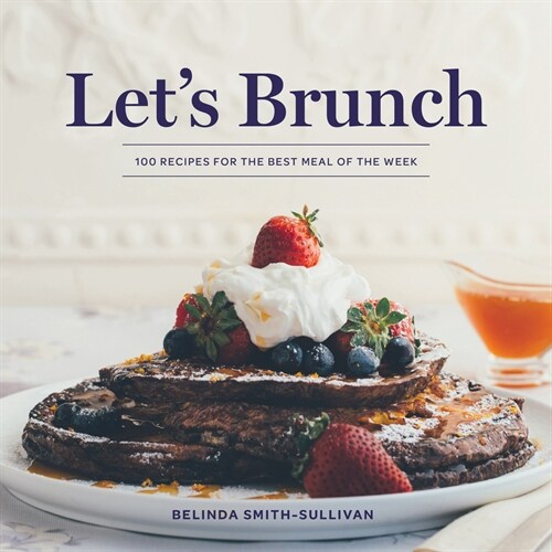 Lets Brunch: 100 Recipes for the Best Meal of the Week (Hardcover)