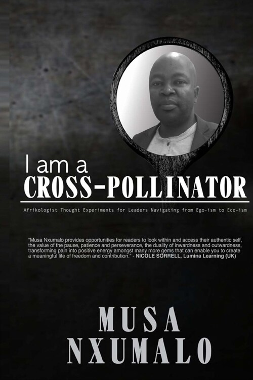 I am a Cross-Pollinator: Afrikologist Thought Experiments for Leaders Navigating from Ego-Ism to Eco-Ism (Paperback)