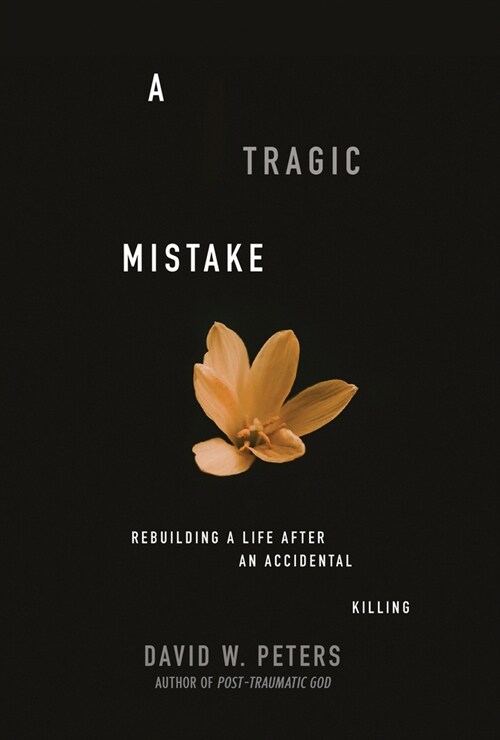 A Tragic Mistake: Rebuilding a Life After an Accidental Killing (Paperback)