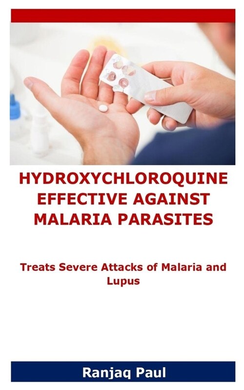 Hydroxychloroquine Effective Against Malaria Parasites: Treats Severe Attacks of Malaria and Lupus (Paperback)