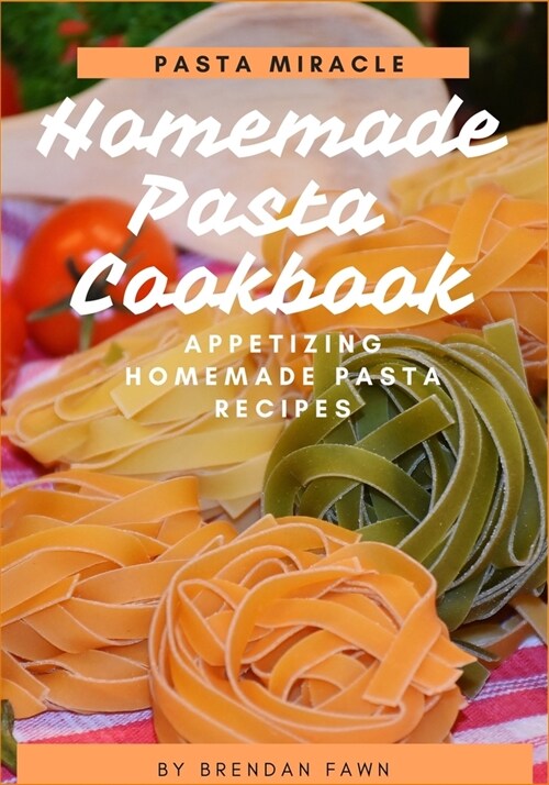 Homemade Pasta Cookbook: Appetizing Homemade Pasta Recipes (Paperback)