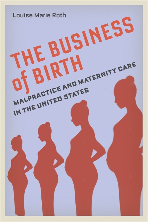 The Business of Birth: Malpractice and Maternity Care in the United States (Hardcover)