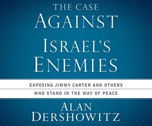 The Case Against Israels Enemies: Exposing Jimmy Carter and Others Who Stand in the Way of Peace (Audio CD)