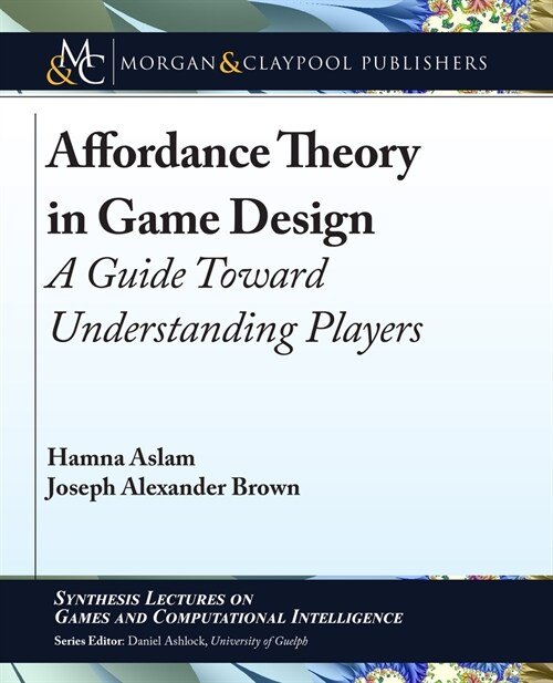Affordance Theory in Game Design: A Guide Toward Understanding Players (Paperback)