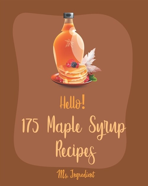 Hello! 175 Maple Syrup Recipes: Best Maple Syrup Cookbook Ever For Beginners [Book 1] (Paperback)