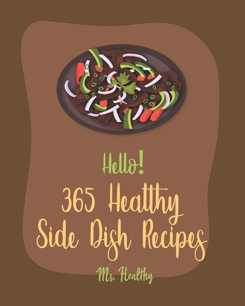 Hello! 365 Healthy Side Dish Recipes: Best Healthy Side Dish Cookbook Ever For Beginners [Book 1] (Paperback)