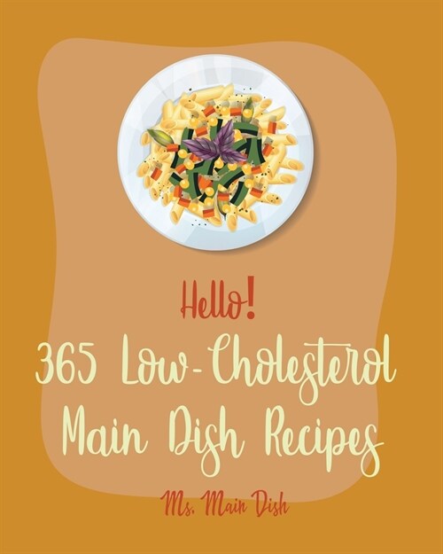 Hello! 365 Low-Cholesterol Main Dish Recipes: Best Low-Cholesterol Main Dish Cookbook Ever For Beginners [Book 1] (Paperback)