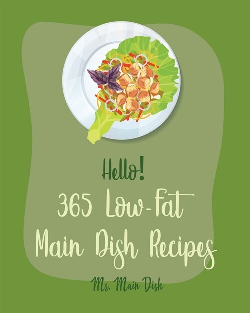 Hello! 365 Low-Fat Main Dish Recipes: Best Low-Fat Main Dish Cookbook Ever For Beginners [Book 1] (Paperback)