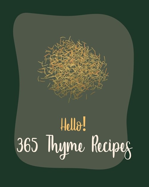 Hello! 365 Thyme Recipes: Best Thyme Cookbook Ever For Beginners [Book 1] (Paperback)