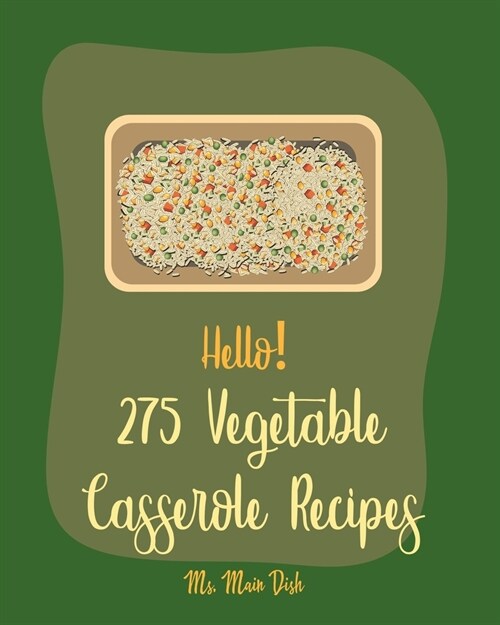 Hello! 275 Vegetable Casserole Recipes: Best Vegetable Casserole Cookbook Ever For Beginners [Book 1] (Paperback)