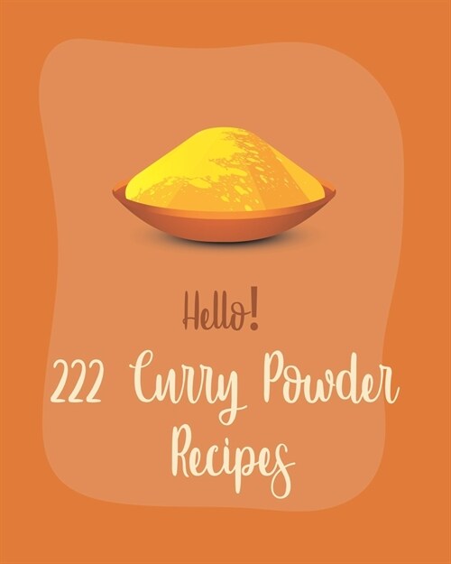 Hello! 222 Curry Powder Recipes: Best Curry Powder Cookbook Ever For Beginners [Book 1] (Paperback)