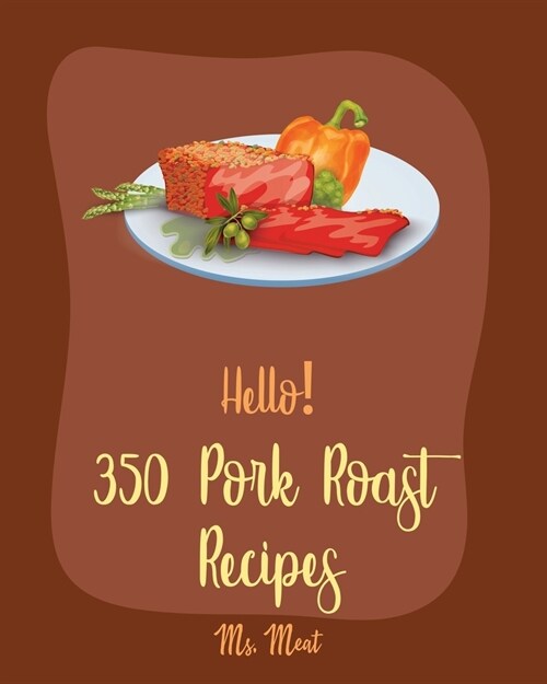 Hello! 350 Pork Roast Recipes: Best Pork Roast Cookbook Ever For Beginners [Book 1] (Paperback)