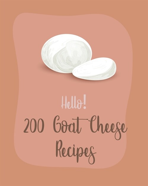 Hello! 200 Goat Cheese Recipes: Best Goat Cheese Cookbook Ever For Beginners [Book 1] (Paperback)