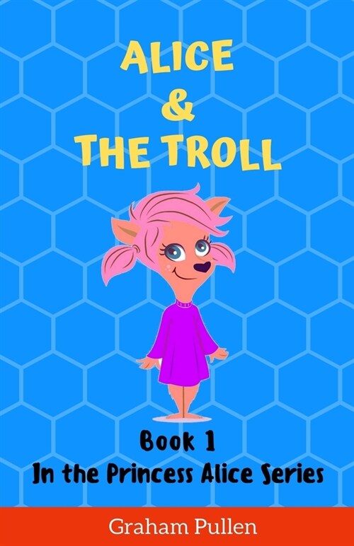 Alice & The Troll : Book 1 in the Princess Alice Series of Online Safety Adventures (Paperback)