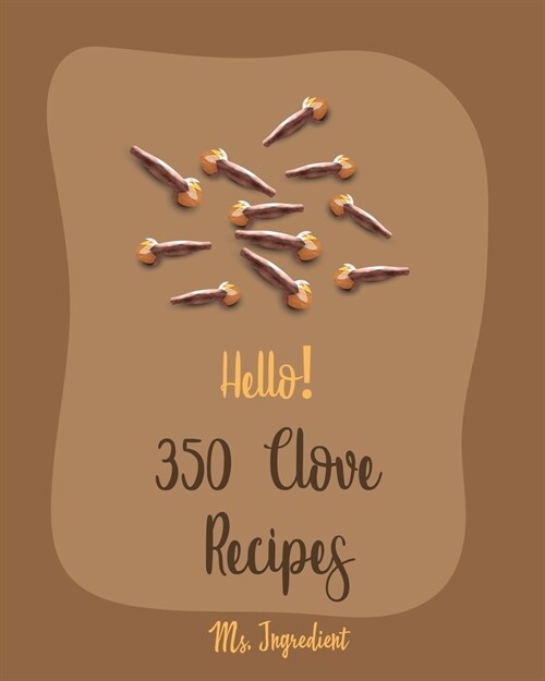 Hello! 350 Clove Recipes: Best Clove Cookbook Ever For Beginners [Book 1] (Paperback)