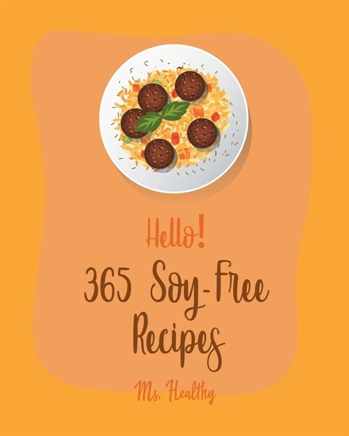 Hello! 365 Soy-Free Recipes: Best Soy-Free Cookbook Ever For Beginners [Book 1] (Paperback)