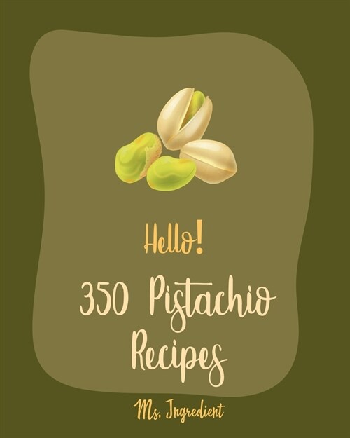 Hello! 350 Pistachio Recipes: Best Pistachio Cookbook Ever For Beginners [Book 1] (Paperback)