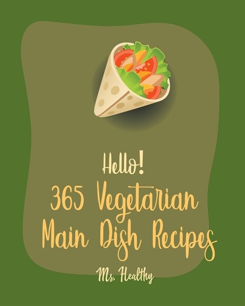 Hello! 365 Vegetarian Main Dish Recipes: Best Vegetarian Main Dish Cookbook Ever For Beginners [Book 1] (Paperback)