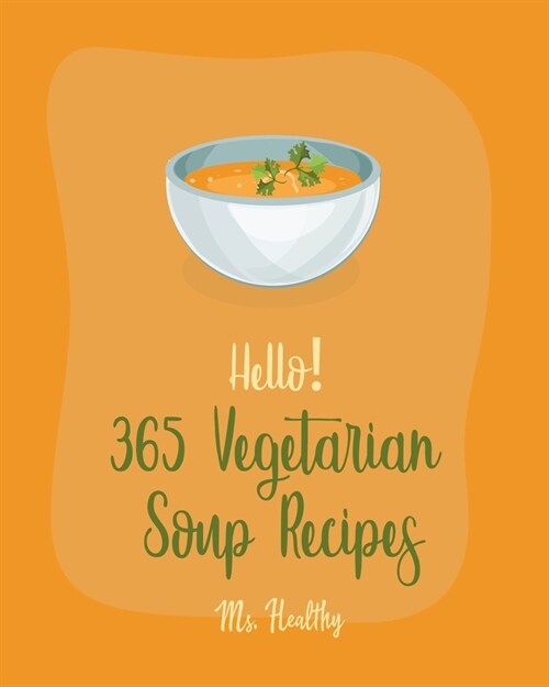 Hello! 365 Vegetarian Soup Recipes: Best Vegetarian Soup Cookbook Ever For Beginners [Book 1] (Paperback)