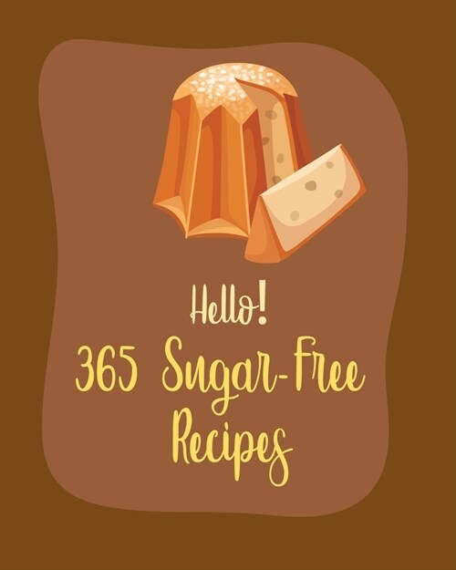 Hello! 365 Sugar-Free Recipes: Best Sugar-Free Cookbook Ever For Beginners [Book 1] (Paperback)