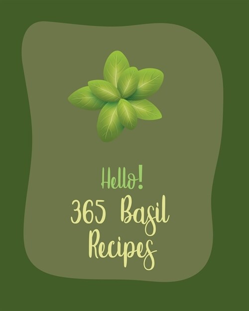 Hello! 365 Basil Recipes: Best Basil Cookbook Ever For Beginners [Book 1] (Paperback)