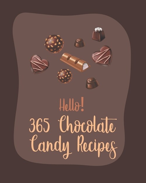 Hello! 365 Chocolate Candy Recipes: Best Chocolate Candy Cookbook Ever For Beginners [Book 1] (Paperback)