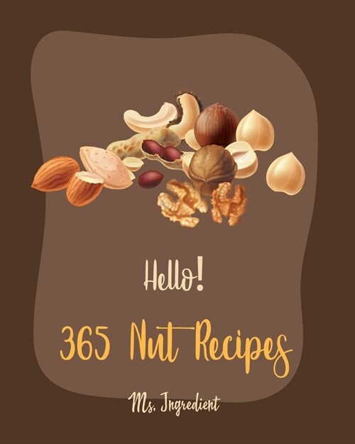 Hello! 365 Nut Recipes: Best Nut Cookbook Ever For Beginners [Book 1] (Paperback)