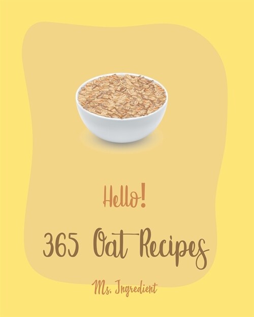 Hello! 365 Oat Recipes: Best Oat Cookbook Ever For Beginners [Book 1] (Paperback)