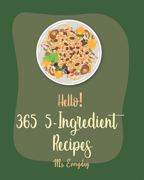 Hello! 365 5-Ingredient Recipes: Best 5-Ingredient Cookbook Ever For Beginners [5 Ingredient Air Fryer Cookbook, Asian Appetizer Cookbook, Vodka Drink (Paperback)