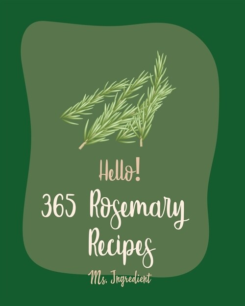 Hello! 365 Rosemary Recipes: Best Rosemary Cookbook Ever For Beginners [Book 1] (Paperback)