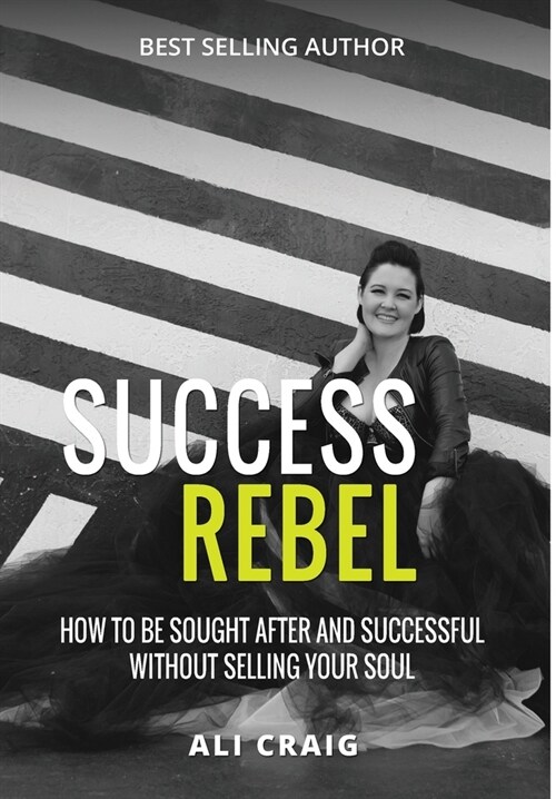 Success Rebel: How To Be Sought After and Successful Without Selling Your Soul (Hardcover)