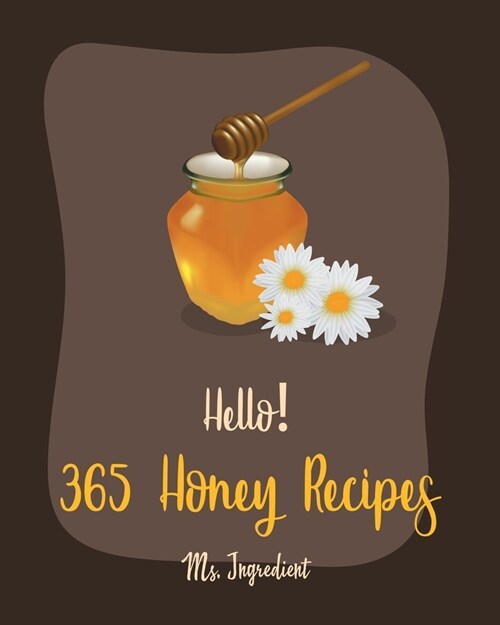 Hello! 365 Honey Recipes: Best Honey Cookbook Ever For Beginners [Book 1] (Paperback)