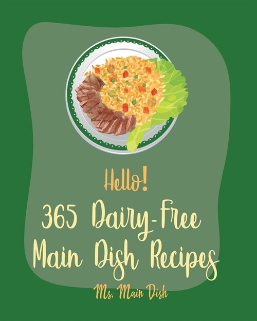 Hello! 365 Dairy-Free Main Dish Recipes: Best Dairy-Free Main Dish Cookbook Ever For Beginners [Book 1] (Paperback)