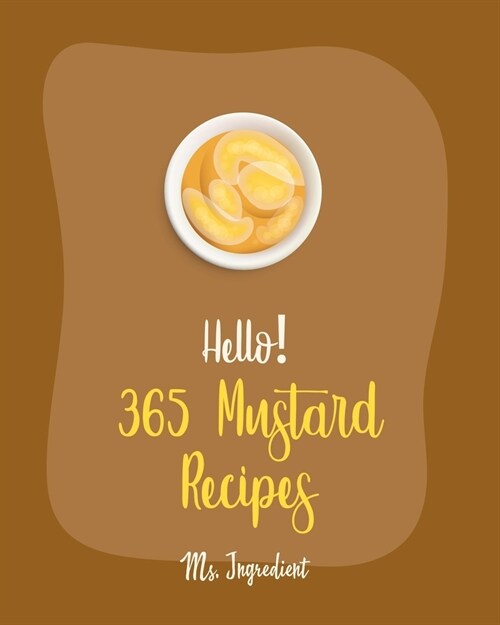 Hello! 365 Mustard Recipes: Best Mustard Cookbook Ever For Beginners [Book 1] (Paperback)
