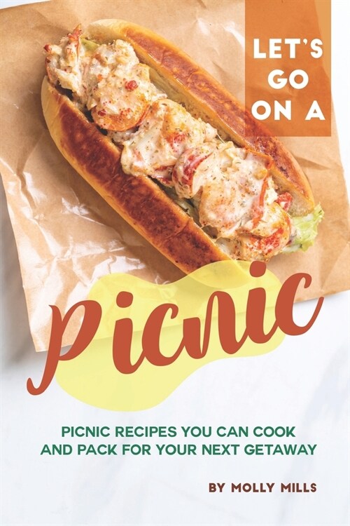 Lets Go on a Picnic: Picnic Recipes You Can Cook and Pack for your Next Getaway (Paperback)