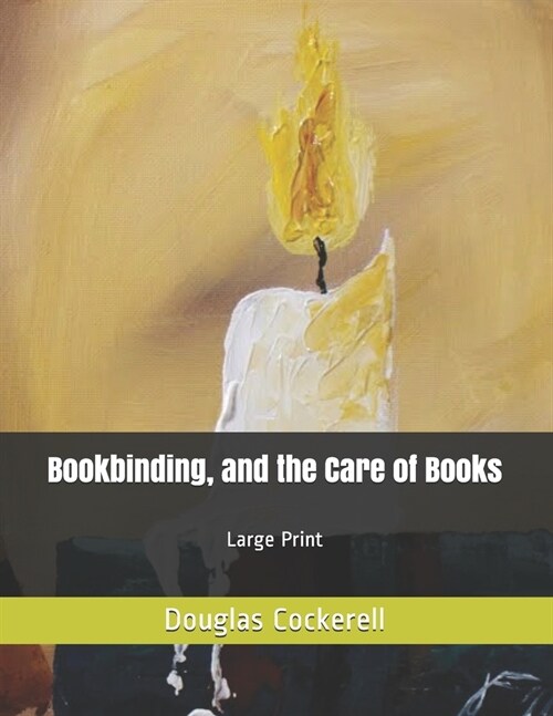 Bookbinding, and the Care of Books: Large Print (Paperback)