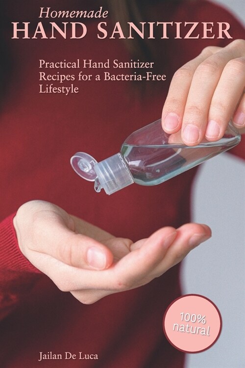 Homemade Hand Sanitizer: Practical Hand Sanitizer Recipes for a Bacteria-Free Lifestyle (Paperback)