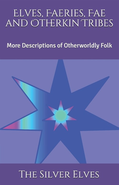 Elves, Faeries, Fae and Otherkin Tribes: More Descriptions of Otherworldly Folk (Paperback)