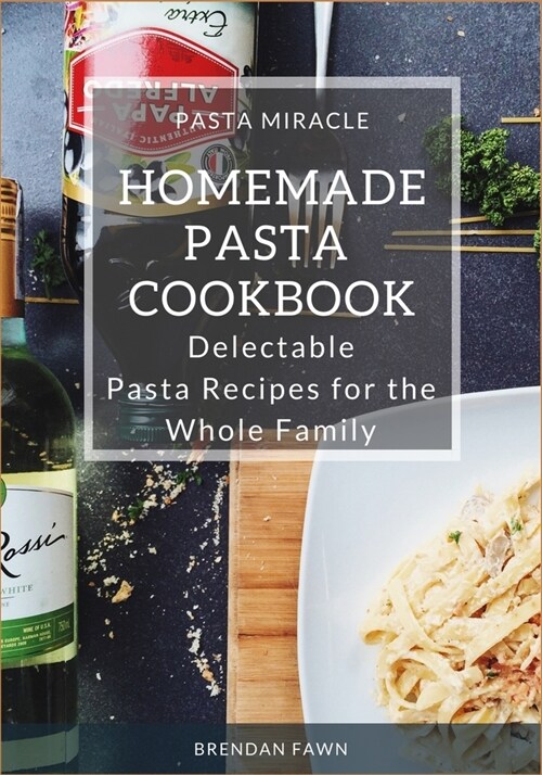 Homemade Pasta Cookbook: Delectable Pasta Recipes for the Whole Family (Paperback)