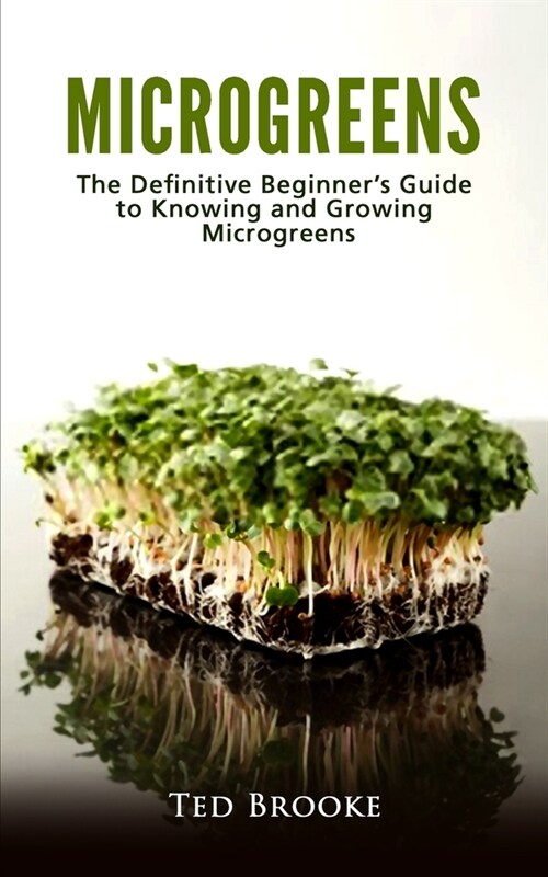 Microgreens: The Definitive Beginners Guide to Knowing and Growing Microgreens (Paperback)